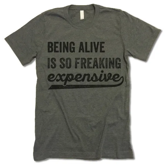 Being Alive Is So Freaking Expensive T Shirt