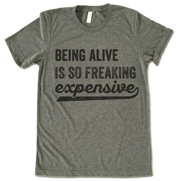 Being Alive Is So Freaking Expensive T Shirt